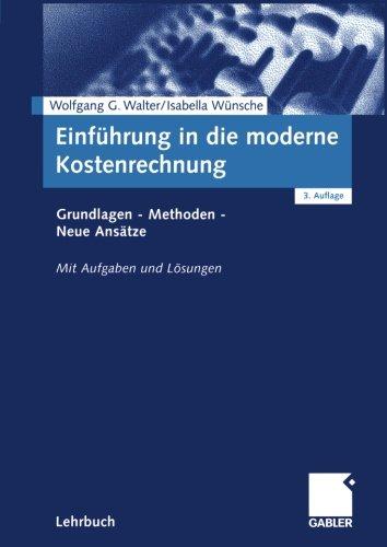 Einführung in die moderne Kostenrechnung: Grundlagen, Methoden, Neue Ansätze. Mit Aufgaben und Lösungen