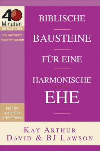 Biblische Bausteine für eine harmonsiche Ehe: Ein Plan für den Weg zu einer bleibenden Liebe