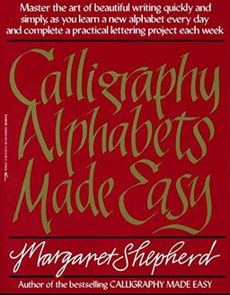 Calligraphy Alphabets Made Easy: Master the Art of Beautiful Writing Quickly and Simply, as You Learn a New