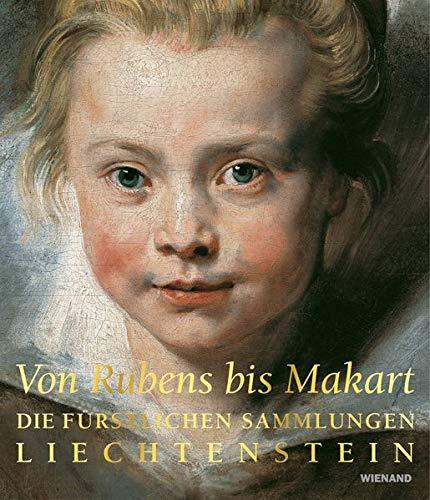 Von Rubens bis Makart. Die fürstlichen Sammlungen Liechtensteins: Katalog zur Ausstellung in der Albertina, Wien 2019