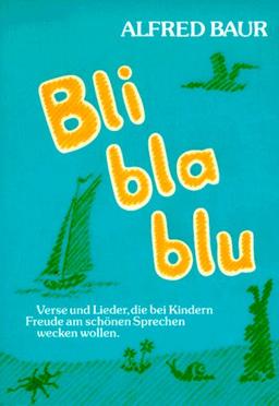 Bli - bla - blu: Reime, Verse und Lieder, die bei Kindern Freude am schönen Sprechen wecken wollen