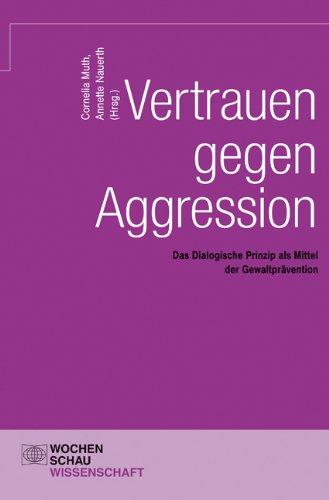 Vertrauen gegen Aggression: Das dialogische Prinzip als Mittel der Gewaltprävention