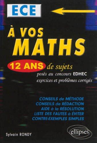 A vos maths, ECE : 12 ans de sujets corrigés posés au concours EDHEC de 2002 à 2013 : exercices et problèmes corrigés