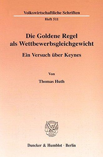 Die Goldene Regel als Wettbewerbsgleichgewicht. Ein Versuch über Keynes. Mit Tab., Abb. (Volkswirtschaftliche Schriften; VWS 511)