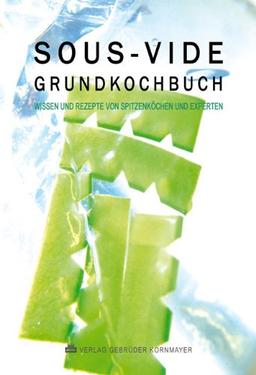 SOUS-VIDE GRUNDKOCHBUCH: Wissen und Rezepte von Spitzenköchen und Experten