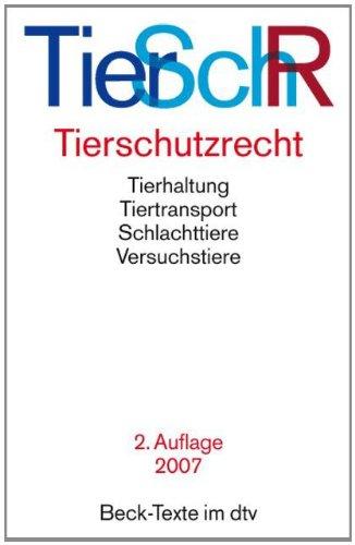 Tierschutzrecht: Tierhaltung, Tiertransport, Schlachttiere, Versuchstiere: Tierhaltung, Tiertransport, Schlachttiere, Versuchstiere, Rechtsstand: voraussichtlich Mai 2013