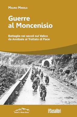 Guerre al Moncenisio. Battaglie nei secoli sul Valico da Annibale al Trattato di Pace (Storia a Nord Ovest)