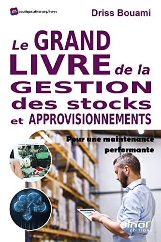 Le grand livre de la gestion des stocks et approvisionnements : pour une maintenance performante