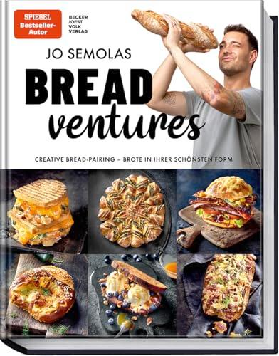 Jo Semolas BREADventures: Creative Bread-Pairing – Brote in ihrer schönsten Form – genial belegt und gefüllt – 50 kreative Rezepte für herzhafte und süße Brotgerichte – Alltagstauglich und lecker