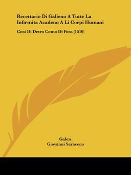 Recettario Di Galieno A Tutte La Infirmita Acadeno A Li Corpi Humani: Cosi Di Detro Como Di Fora (1510)