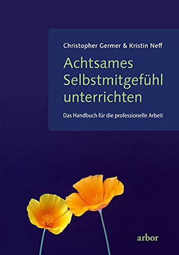 Achtsames Selbstmitgefühl unterrichten: Das Handbuch für die professionelle Arbeit