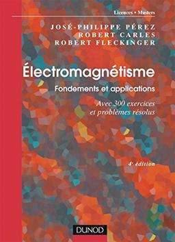 Electromagnétisme : fondements et applications : avec 300 exercices et problèmes résolus