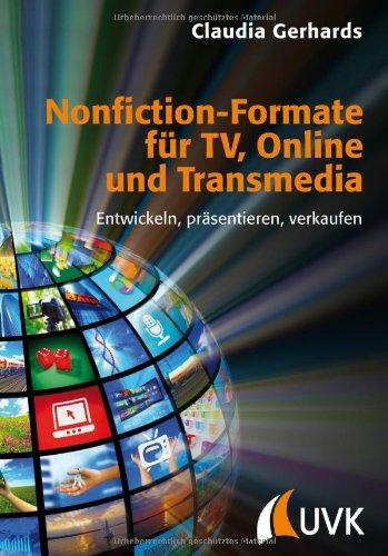 Nonfiction-Formate für TV, Online und Transmedia: Entwickeln, präsentieren, verkaufen