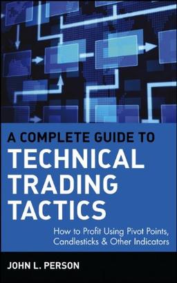 A Complete Guide to Technical Trading Tactics: How to Profit Using Pivot Points, Candlesticks & Other Indicators: How to Profit Using Pivot Points, Candlesticks and Other Indicators (Wiley Trading)