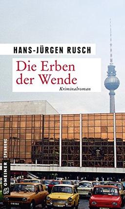 Die Erben der Wende: Kriminalroman (Zeitgeschichtliche Kriminalromane im GMEINER-Verlag)