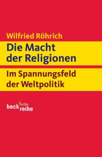 Die Macht der Religionen: Im Spannungsfeld der Weltpolitik