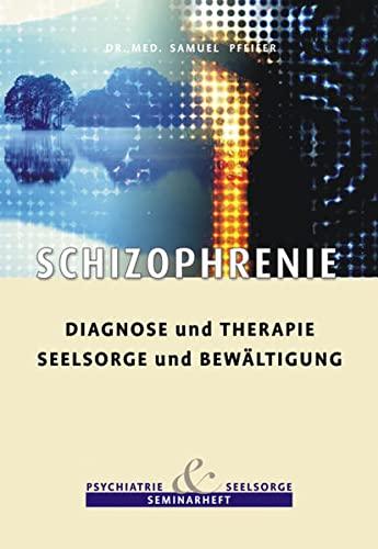 Schizophrenie - Diagnose und Therapie, Seelsorge und Bewältigung (Seminarheft Psychiatrie und Seelsorge)