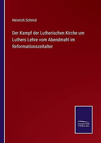 Der Kampf der Lutherischen Kirche um Luthers Lehre vom Abendmahl im Reformationszeitalter