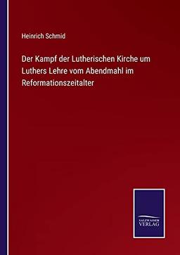 Der Kampf der Lutherischen Kirche um Luthers Lehre vom Abendmahl im Reformationszeitalter