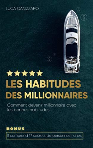 Les habitudes des millionnaires: Comment devenir millionnaire avec les bonnes habitudes