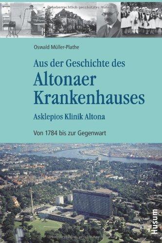 Aus der Geschichte des Altonaer Krankenhauses: Asklepios Klinik Altona. Von 1784 bis zur Gegenwart