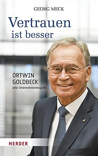 Vertrauen ist besser: Ortwin Goldbeck - eine Unternehmerbiografie