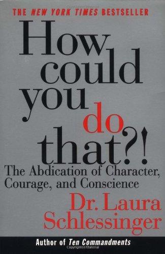 How Could You Do That?!: The Abdication of Character, Courage, and Conscience