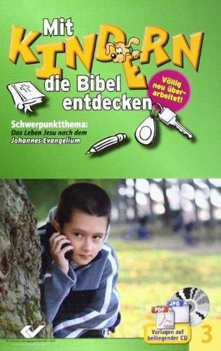 Mit Kindern die Bibel entdecken 3: Schwerpunktthema: Das Leben Jesu nach dem Johannes-Evangelium