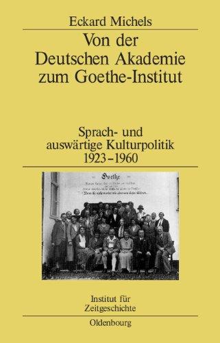 Von der Deutschen Akademie zum Goethe-Institut: Sprach- und auswärtige Kulturpolitik 1923-1960