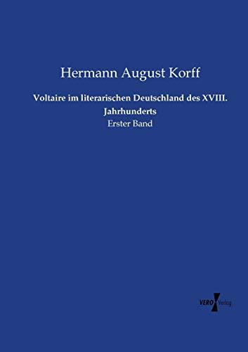 Voltaire im literarischen Deutschland des XVIII. Jahrhunderts: Erster Band