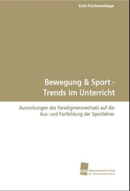 Bewegung & Sport - Trends im Unterricht: Auswirkungen des Paradigmenwechsels auf die Aus- und Fortbildung der Sportlehrer.