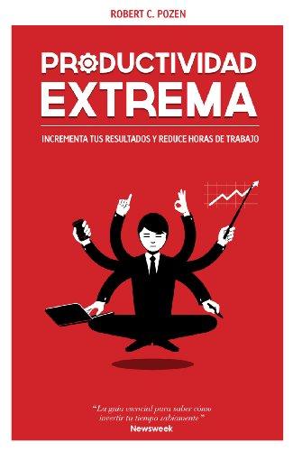 Productividad extrema : potencia tus resultados y reduce horas de trabajo (Gestión 2000)