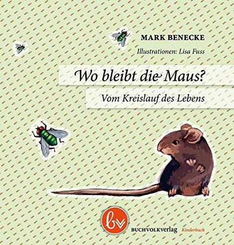 Wo bleibt die Maus: Vom Kreislauf des Lebens