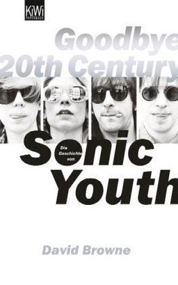 Goodbye 20th Century: Die Geschichte von Sonic Youth