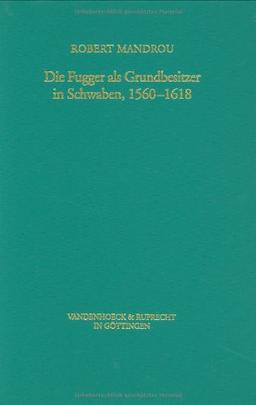 Die Fugger als Grundbesitzer in Schwaben, 1560-1618 (Veroffentlichungen Des Max-Planck-Instituts Fur Geschichte)