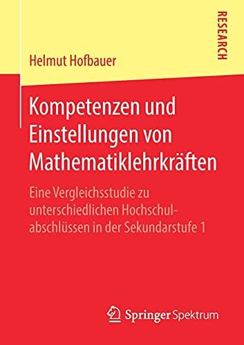 Kompetenzen und Einstellungen von Mathematiklehrkräften: Eine Vergleichsstudie zu unterschiedlichen Hochschulabschlüssen in der Sekundarstufe 1