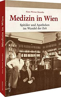 Bildband Geschichte: Medizin in Wien. Spitäler und Apotheken im Wandel der Zeit.