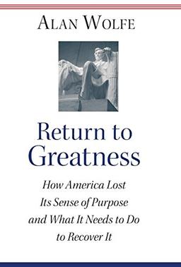 Return to Greatness: How America Lost Its Sense of Purpose and What It Needs to Do to Recover It