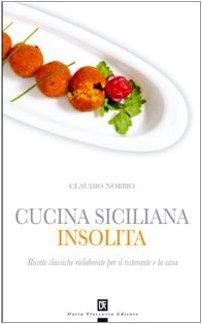 Cucina siciliana insolita. Ricette classiche rielaborate per il ristorante e la casa