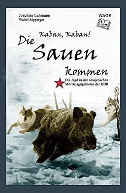 Kaban, Kaban! Die Sauen kommen: Die Jagd in den sowjetischen Militärjagdgebieten der DDR