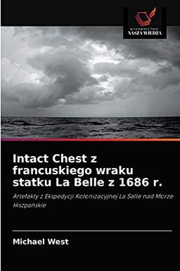 Intact Chest z francuskiego wraku statku La Belle z 1686 r.: Artefakty z Ekspedycji Kolonizacyjnej La Salle nad Morze Hiszpańskie: Artefakty z Ekspedycji Kolonizacyjnej La Salle nad Morze Hiszpa¿skie