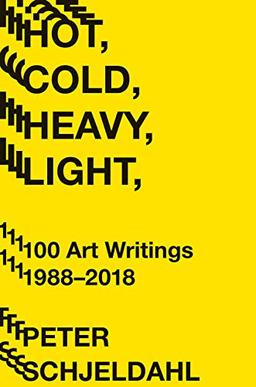 Hot Cold Heavy Light: 100 Art Writings, 1988-2017