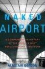 Naked Airport: A Cultural History of the World's Most Revolutionary Structure