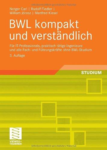 BWL kompakt und verständlich: Für IT-Professionals, praktisch tätige Ingenieure und alle Fach- und Führungskräfte ohne BWL-Studium