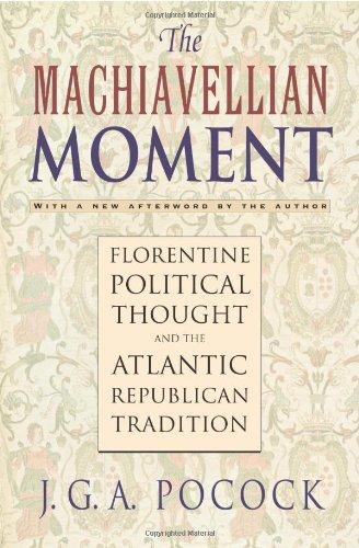 Machiavellian Moment: Florentine Political Thought and the Atlantic Republican Tradition