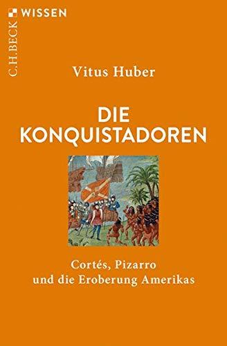 Die Konquistadoren: Cortés, Pizarro und die Eroberung Amerikas (Beck'sche Reihe)