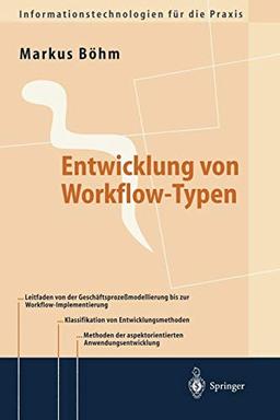 Entwicklung von Workflow-Typen: Ein Leitfaden der methodischen Anwendungsentwicklung am Beispiel ausgewählter Workflow-Aspekte (Informationstechnologien für die Praxis) (German Edition)