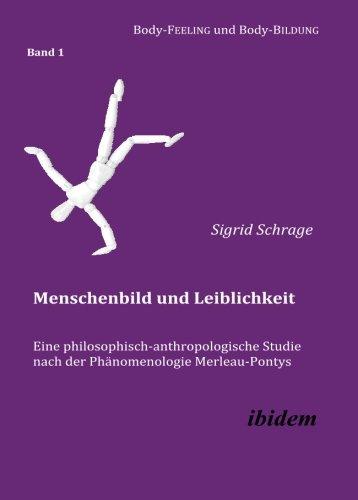 Menschenbild und Leiblichkeit. Eine philosophisch-anthropologische Studie nach der Phänomenologie Merleau-Pontys (Body-Feeling und Body-Bildung)