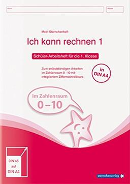 Ich kann rechnen 1 - Schülerarbeitsheft für die 1. Klasse in DIN A4: Mein Sternchenheft Mathematik zum selbstständigen Arbeiten im Zahlenraum 0-10 mit integriertem Ziffernschreibkurs