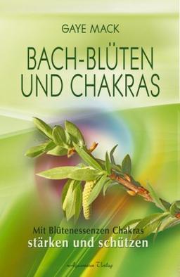 Bach-Blüten und Chakras: Mit Blütenessenzen Chakras stärken und schützen